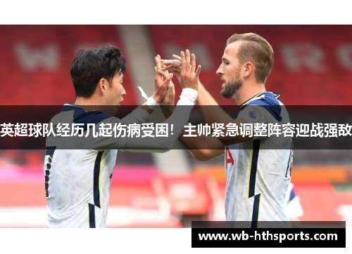 英超球队经历几起伤病受困！主帅紧急调整阵容迎战强敌