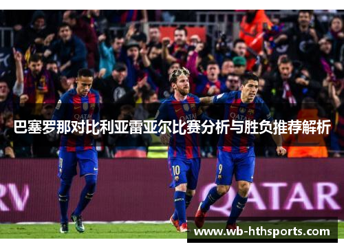 巴塞罗那对比利亚雷亚尔比赛分析与胜负推荐解析