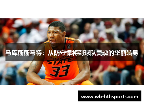 马库斯斯马特:从防守悍将到球队灵魂的华丽转身 马库斯斯马特:从防守悍将到球队灵魂的华丽转身